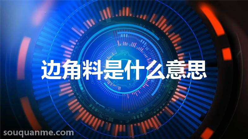 边角料是什么意思 边角料的读音拼音 边角料的词语解释